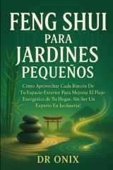 Feng Shui Para Jardines Pequeños - Cómo aprovechar cada rincón de tu espacio exterior para mejorar el flujo energético de tu hogar, ¡SIN ser un experto en jardinería! cover image