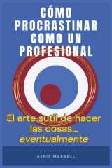 Cómo procrastinar como un profesional - El arte gentil de hacer las cosas... eventualmente Una guía con humor para los que siempre llegan tarde cover image