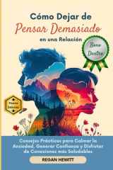 Cómo Dejar de Pensar Demasiado en una Relación - Consejos Prácticos para Calmar la Ansiedad, Generar Confianza y Disfrutar de Conexiones más Saludables cover image
