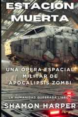 Estación Muerta - Una Ópera Espacial Militar de Zombis Apocalípticos - La Humanidad Quebrada Libro 1 cover image