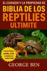 El Cuidado Y La Propiedad de la Biblia de Los Reptiles Ultmate - El Manual Completo del Cuidador de Reptiles - Serpientes, Lagartos, Tortugas y Más: Diseño de Hábitat, Alimentación, Cría y Cuidado de la Salud cover image