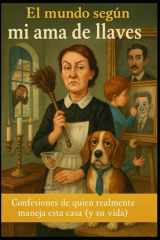 "El Mundo Según Mi AMA de Llaves/ Confesiones de Quien Realmente Maneja Esta Casa (Y Su Vida) cover image