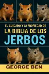 El Cuidado Y La Propiedad de la Biblia de Los Jerbos - La guía definitiva para el propietario de jerbos: alimentación, configuración de jaulas, domesticación, reproducción, comportamiento y manejo de la salud cover image