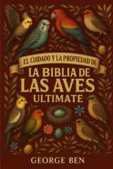 El Cuidado Y La Propiedad de la Biblia de Las Aves Ulitmate - Guía del propietario de aves todo en uno: consejos de alimentación, alojamiento, reproducción, domesticación, salud y comportamiento para todos los entusiastas de las aves cover image