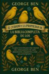 El Cuidado Y La Propiedad de la Biblia Canarias - La guía esencial para criar canarios: cría, entrenamiento de canto, alimentación, alojamiento y mantenimiento de la salud para principiantes cover image