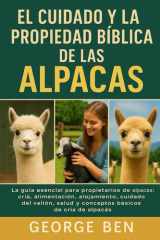 El Cuidado Y La Propiedad Bíblica de Las Alpacas - La guía esencial para propietarios de alpacas: cría, alimentación, alojamiento, cuidado del vellón, salud y conceptos básicos de cría de alpacas cover image