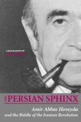 The Persian Sphinx: Amir Abbas Hoveyda and the Riddle of the Iranian Revolution cover image