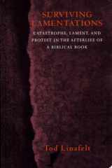 Surviving Lamentations Catastrophe, Lament, and Protest in the Afterlife of a Biblical Book cover image