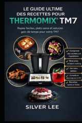 LE GUIDE ULTIME DES RECETTES POUR THERMOMIX TM7: Repas faciles à préparer, plats sains et astuces gain de temps pour votre TM7 (French Edition) cover image