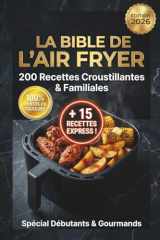 La Bible de l'Air Fryer 2026: 200 Recettes Croustillantes, Express et Familiales | Zéro Stress en Cuisine : Entrées, Plats et Desserts (Photos 100% Couleurs + Bonus Exclusif) (French Edition) cover image