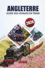 Guide du voyage ferroviaire en Angleterre 2026: Conseils essentiels pour explorer des itinéraires panoramiques, des destinations incontournables, des ... le Royaume-Uni par train (French Edition) cover image