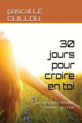 30 jours pour croire en toi: Un carnet pour retrouver confiance, pas à pas (French Edition) cover image