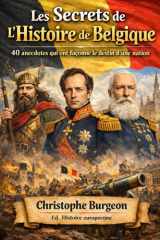Les Secrets de l’Histoire de Belgique: 40 anecdotes qui ont façonné le destin d’une nation (French Edition) cover image