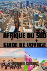 Guide de voyage Afrique du Sud 2026: Guide complet de la porte d'entrée méridionale de l'Afrique et de ses cultures vivantes (French Edition) cover image