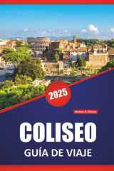 COLISEO GUÍA DE VIAJE 2026: Explore ruinas antiguas, historia de gladiadores, arquitectura romana y consejos de expertos para visitar el monumento icónico de Roma (Spanish Edition) cover image