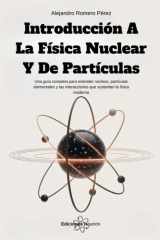 Introducción A La Física Nuclear Y De Partículas: Una guía completa para entender núcleos, partículas elementales y las interacciones que sustentan la ... A La Física De Partículas) (Spanish Edition) cover image