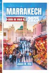 MARRAKECH GUÍA DE VIAJE 2025: Itinerarios exclusivos, zocos ocultos, palacios vibrantes y auténticas experiencias marroquíes (Spanish Edition) cover image