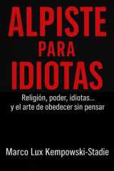 ALPISTE PARA IDIOTAS: Religión, poder, idiotas...y el arte de obedecer sin pensar.belleza (Spanish Edition) cover image