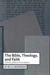 The Bible, Theology, and Faith A Study of Abraham and Jesus cover image