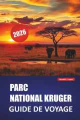 PARC NATIONAL KRUGER GUIDE DE VOYAGE 2026: Découvrez des safaris emblématiques, l'observation de la faune, des itinéraires en auto-conduite, et des ... voyage en Afrique du Sud (French Edition) cover image