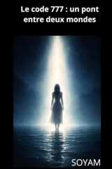 Le code 777 : un pont entre deux mondes: Journal d’une enquête intérieure entre intuition, synchronicités et dérision (French Edition) cover image