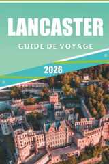 LANCASTER GUIDE DE VOYAGE 2026: Découvrez des monuments historiques, des principales attractions, des paysages en plein air, des joyaux cachés, la ... au cœur de l'Angleterre. (French Edition) cover image