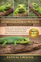 Lézard Alligator Du Mexique Comme Animal De Compagnie: Le guide complet du débutant pour les soins, la manipulation, l’alimentation, l’habitat et le ... calme et en bonne santé (French Edition) cover image