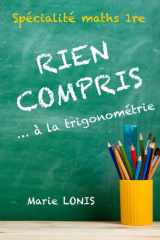 Rien compris ... à la trigonométrie - Spécialité Maths 1re (Première): Méthodes pour résoudre les exercices pas à pas (French Edition) cover image