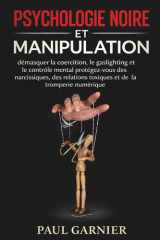 Psychologie noire et Manipulation: démasquer la coercition, le gaslighting et le contrôle mental protégez-vous des narcissiques, des relations toxiques et de la tromperie numérique (French Edition) cover image