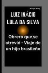 Luiz Inácio Lula Da Silva - Obrero que se atrevió - Viaje de un hijo brasileño cover image