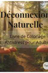 Déconnexion Naturelle – Livre de coloriage Antistress pour Adultes: 36 illustrations apaisantes pour se relaxer, se recentrer et faire une pause loin des écrans (French Edition) cover image