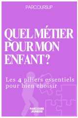 Parcoursup Quel mérier pour mon enfant?: Les 4 piliers essentiels pour bien choisir (French Edition) cover image