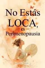 No Estás Loca, es Perimenopausia - La guía para navegar los síntomas, calmar la ansiedad y recuperar el control de tu cuerpo y tu mente cover image