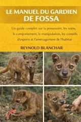 LE MANUEL DU GARDIEN DE FOSSA: Un guide complet sur la possession, les soins, le comportement, la manipulation, les conseils d'experts et l'aménagement de l'habitat. (French Edition) cover image