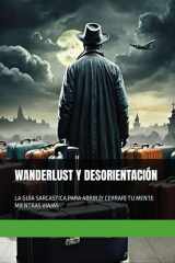 Wanderlust Y Desorientación - La Guía Sarcastica Para Abrir (Y Cerrar) Tu Mente Mientras Viajas cover image