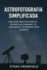 Astrofotografía simplificada - Una guía práctica para el usuario de cámaras, telescopios y teléfonos inteligentes cover image