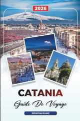 GUIDE DE VOYAGE CATANIA 2026: Découvrez des joyaux cachés, des monuments historiques, des conseils de voyage et des vacances inoubliables (French Edition) cover image
