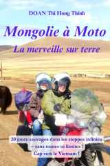 MONGOLIE à MOTO: 20 jours d'aventures sauvages dans les steppes infinies, sans routes ni limites ! Cap vers le Vietnam (histoire vraie, guide pratique ... 5 livres d'aventure épique) (French Edition) cover image
