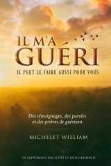 IL M'A GUÉRI: TÉMOIGNAGES, PRIÈRES ET PAROLES DE GUÉRISON (French Edition) cover image