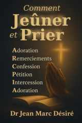 Comment Jeûner et Prier: Adoration • Remerciements • Confession • Pétition • Intercession • Adoration (French Edition) cover image