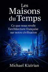 LES MAISONS DU TEMPS: Ce que les styles architecturaux français révèlent de notre civilisation (Azur Immo Academy) (French Edition) cover image