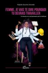 Femme, je vais te dire pourquoi tu devrais travailler: Le travail est le seul partenaire qui ne trahit pas (French Edition) cover image