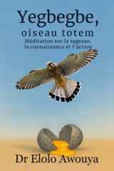 YEGBEGBE, OISEAU TOTEM: Méditation sur la sagesse, la connaissance et l’action (French Edition) cover image