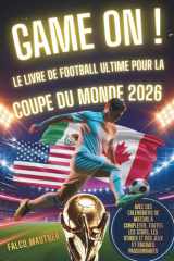 Game On ! Le livre de football ultime pour la Coupe du Monde 2026: Avec des calendriers de matchs à compléter, toutes les stars, les stades et des jeux et énigmes passionnants (French Edition) cover image