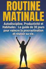 Routine Matinale: Autodiscipline, Productivité et Habitudes : le guide de 30 jours pour vaincre la procrastination et réussir sa vie (French Edition) cover image