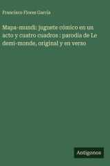 Mapa-mundi: juguete cómico en un acto y cuatro cuadros : parodia de Le demi-monde, original y en verso cover image
