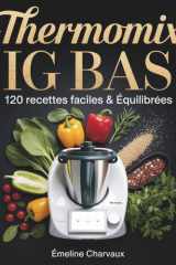 Thermomix IG Bas – 120 Recettes Faciles & Équilibrées: Perdez du poids sans privation et cuisinez sainement au quotidien grâce à des recettes rapides à indice glycémique bas. (French Edition) cover image