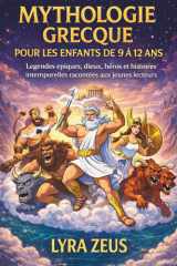 MYTHOLOGIE GRECQUE POUR LES ENFANTS DE 9 À 12 ANS: Légendes épiques, dieux, héros et histoires intemporelles racontées aux jeunes lecteurs (French Edition) cover image