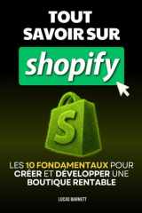Tout Savoir sur Shopify: Les 10 Fondamentaux pour Créer et Développer une Boutique Rentable | Livre Shopify pour les Nuls en Français | Livre sur le ... Internet | Vente en Ligne (French Edition) cover image