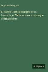 El doctor Gorrilla siempre en su farmacia, o, Nadie se muere hasta que Gorrilla quiere cover image